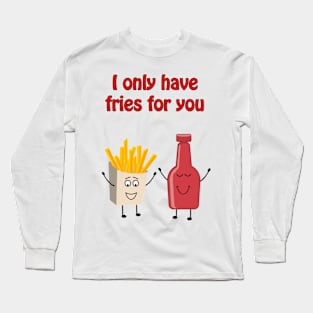 I only have fries for you - cute & funny love pun Long Sleeve T-Shirt